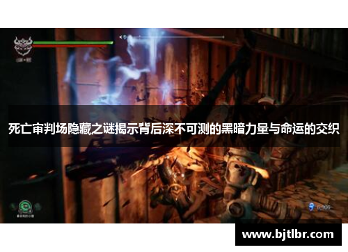 死亡审判场隐藏之谜揭示背后深不可测的黑暗力量与命运的交织 死亡审判场隐藏之谜揭示背后深不可测的黑暗力量与命运的交织
