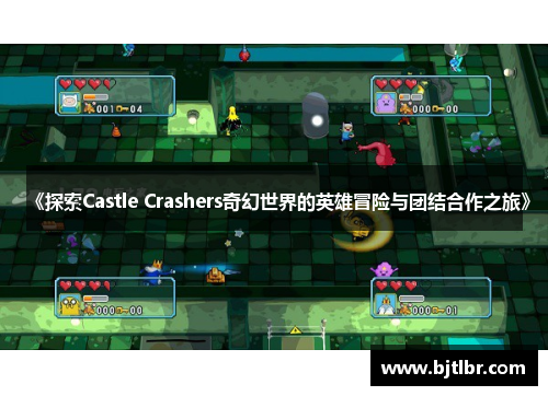 《探索Castle Crashers奇幻世界的英雄冒险与团结合作之旅》