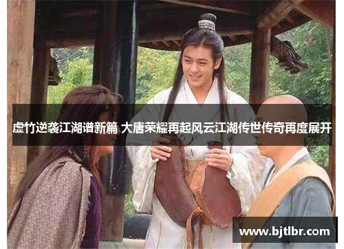 虚竹逆袭江湖谱新篇 大唐荣耀再起风云江湖传世传奇再度展开 虚竹逆袭江湖谱新篇 大唐荣耀再起风云江湖传世传奇再度展开