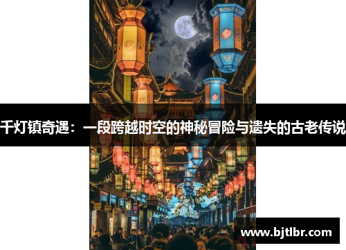 千灯镇奇遇:一段跨越时空的神秘冒险与遗失的古老传说 千灯镇奇遇:一段跨越时空的神秘冒险与遗失的古老传说