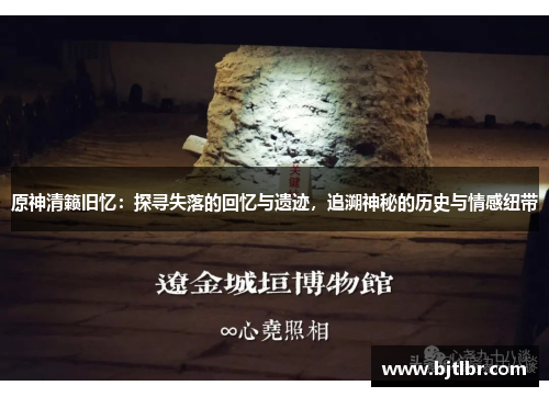 原神清籁旧忆：探寻失落的回忆与遗迹，追溯神秘的历史与情感纽带